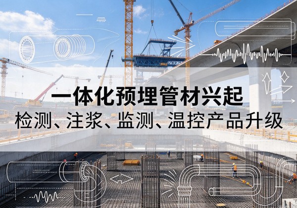 萨迦一体化管材产品兴起，声测注浆一体管、多功能预埋管应用增多